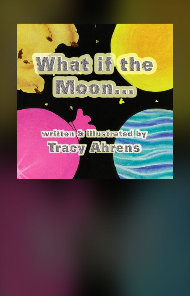 Tracy Ahrens What if the Moon